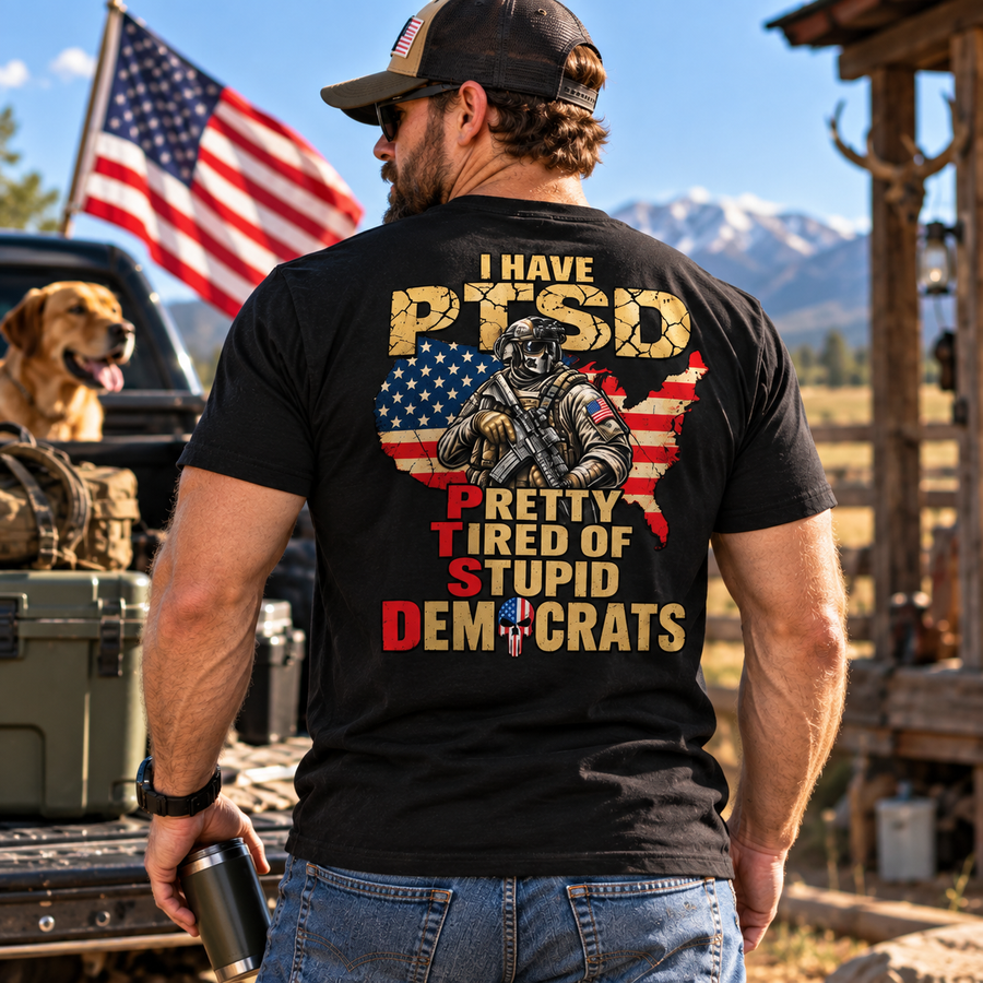I HAVE PTSD PRETTY TIRED OF STUPID DEMOCRATS 2