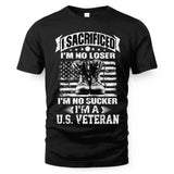 I Sacrificed I'm No Loser I'm No Sucker I'm A US Veteran T-Shirt
