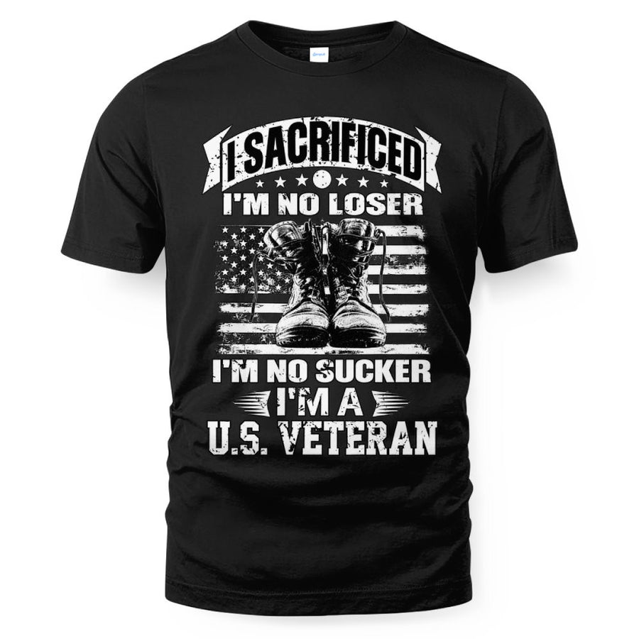 I Sacrificed I'm No Loser I'm No Sucker I'm A US Veteran T-Shirt
