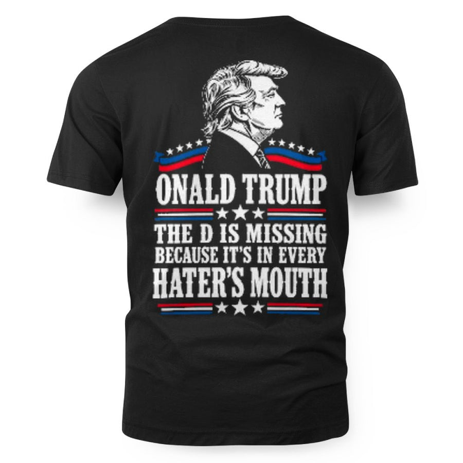 ONALD TRUMP THE D IS MISSING BECAUSE IT'S IN EVERY HATER'S MOUTH
