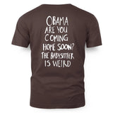 OBAMA ARE YOU COMING HOME SOON? THE BABYSITTER IS WEIRD - FREE SHIP 4