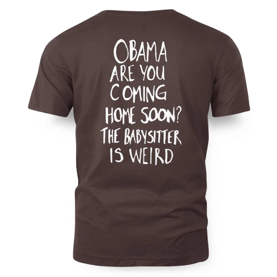 OBAMA ARE YOU COMING HOME SOON? THE BABYSITTER IS WEIRD - FREE SHIP 4