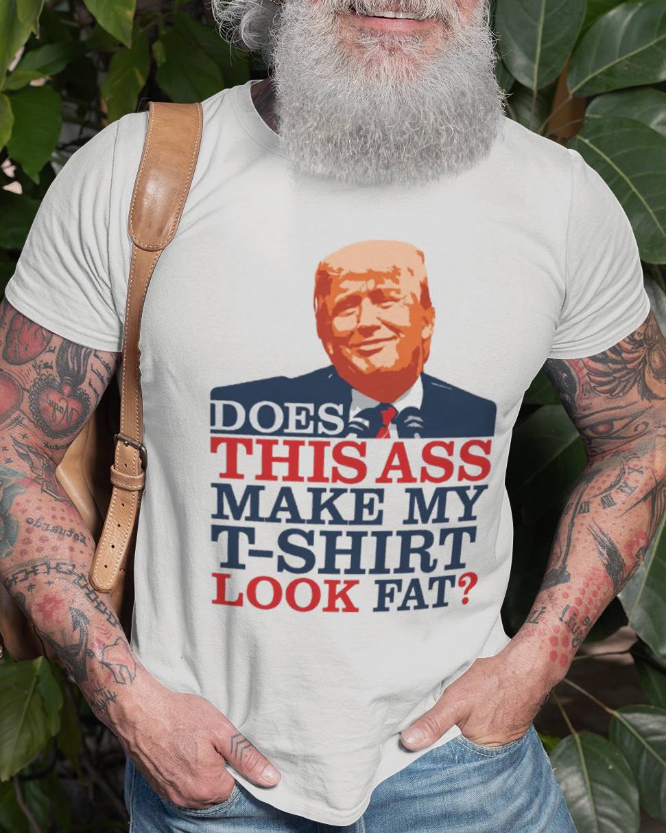 DOES THIS ASS MAKE MY T-SHIRT LOOK FAT? 3