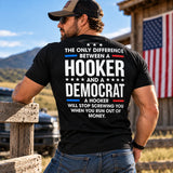 THE ONLY DIFFERENCE BETWEEN A HOOKER *** AND A**** DEMOCRAT A HOOKER WILL STOP SCREWING YOU WHEN YOU RUN OUT OF MONEY. 4