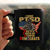I HAVE PTSD PRETTY TIRED OF STUPID DEMOCRATS 4