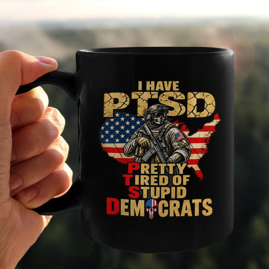 I HAVE PTSD PRETTY TIRED OF STUPID DEMOCRATS 4