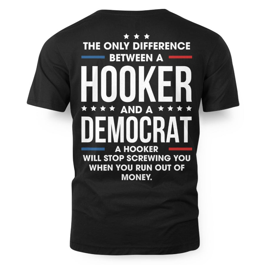 THE ONLY DIFFERENCE BETWEEN A HOOKER *** AND A**** DEMOCRAT A HOOKER WILL STOP SCREWING YOU WHEN YOU RUN OUT OF MONEY.