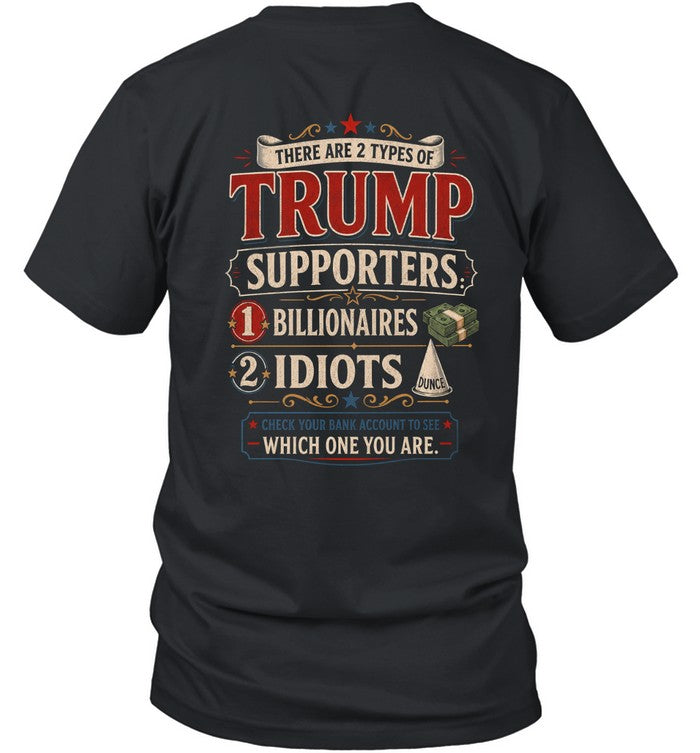 THERE ARE 2 TYPES OF TRUMP SUPPORTERS 1 BILLIONAIRES 2 IDIOTS G01 1900 12 WHICH ONE YOU ARE
