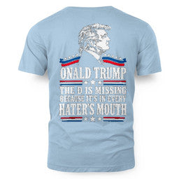 ONALD TRUMP THE D IS MISSING BECAUSE IT'S IN EVERY HATER'S MOUTH 8