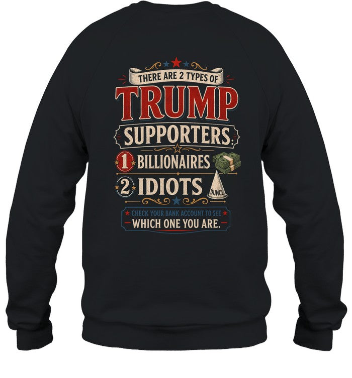THERE ARE 2 TYPES OF TRUMP SUPPORTERS 1 BILLIONAIRES 2 IDIOTS G01 1900 12 WHICH ONE YOU ARE 4