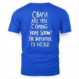 OBAMA ARE YOU COMING HOME SOON? THE BABYSITTER IS WEIRD - FREE SHIP 7