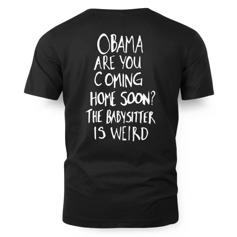 OBAMA ARE YOU COMING HOME SOON? THE BABYSITTER IS WEIRD - FREE SHIP