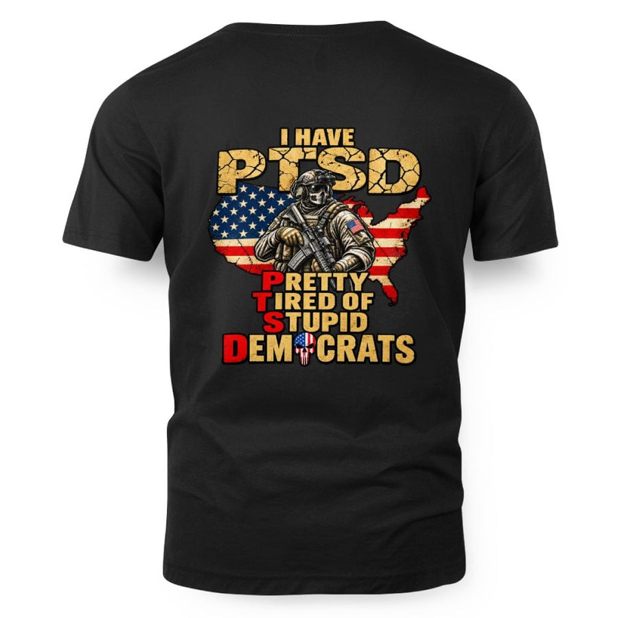 I HAVE PTSD PRETTY TIRED OF STUPID DEMOCRATS