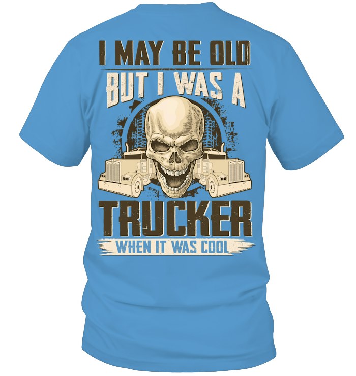 I may be Old But I Was a Trucker When it was cool 2