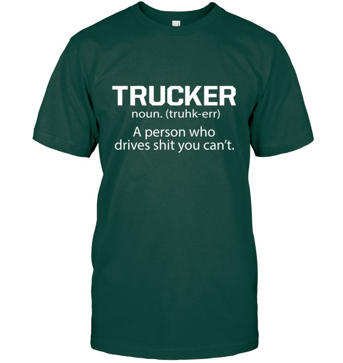 Trucker - a person who drives shit you can't 4