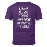 OBAMA ARE YOU COMING HOME SOON? THE BABYSITTER IS WEIRD - FREE SHIP 6