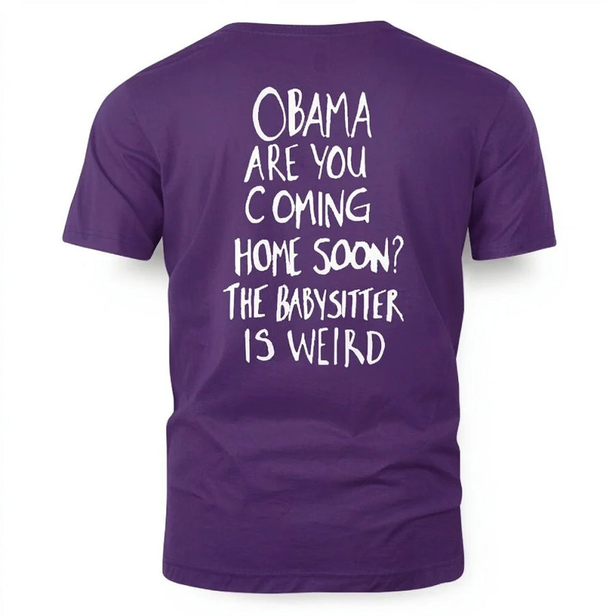OBAMA ARE YOU COMING HOME SOON? THE BABYSITTER IS WEIRD - FREE SHIP 6