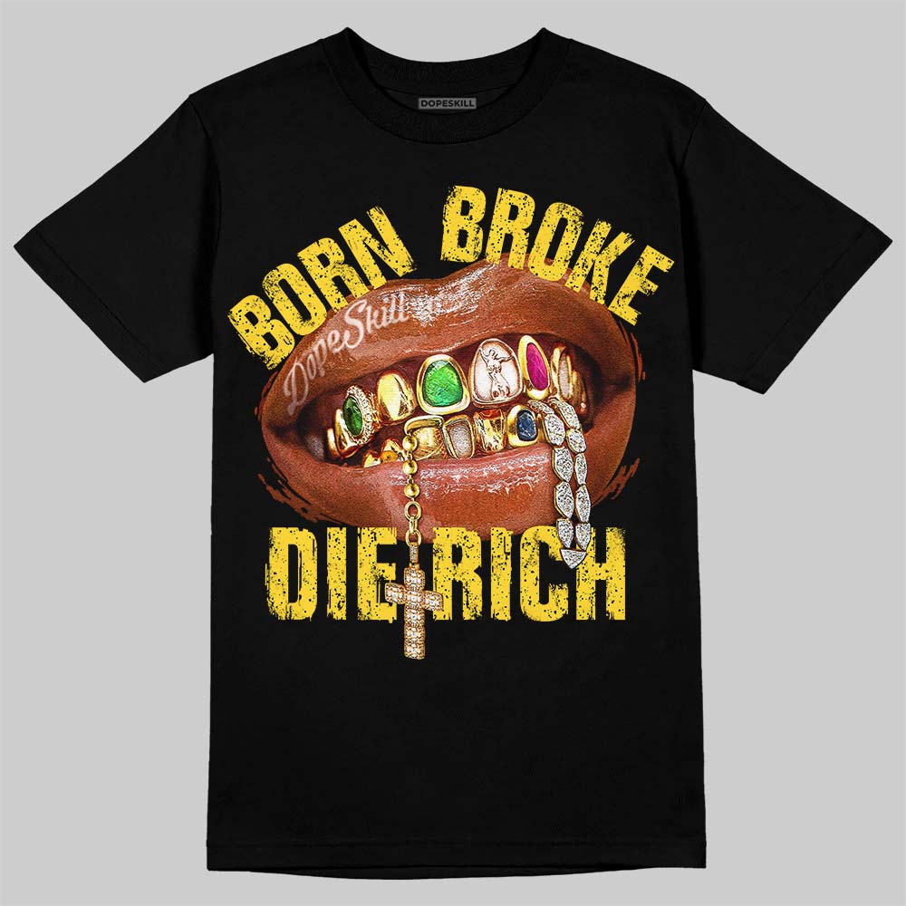 Tour Yellow 4s DopeSkill T-Shirt Born Broke Die Rich Graphic