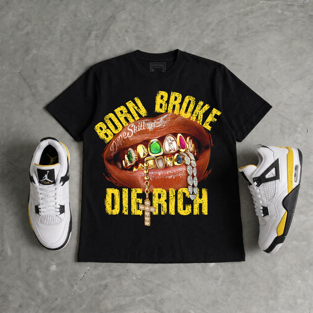 Tour Yellow 4s DopeSkill T-Shirt Born Broke Die Rich Graphic