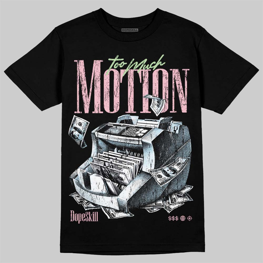 Medium Soft Pink 4s DopeSkill T-Shirt Too Much Motion Graphic