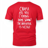 OBAMA ARE YOU COMING HOME SOON? THE BABYSITTER IS WEIRD - FREE SHIP 9
