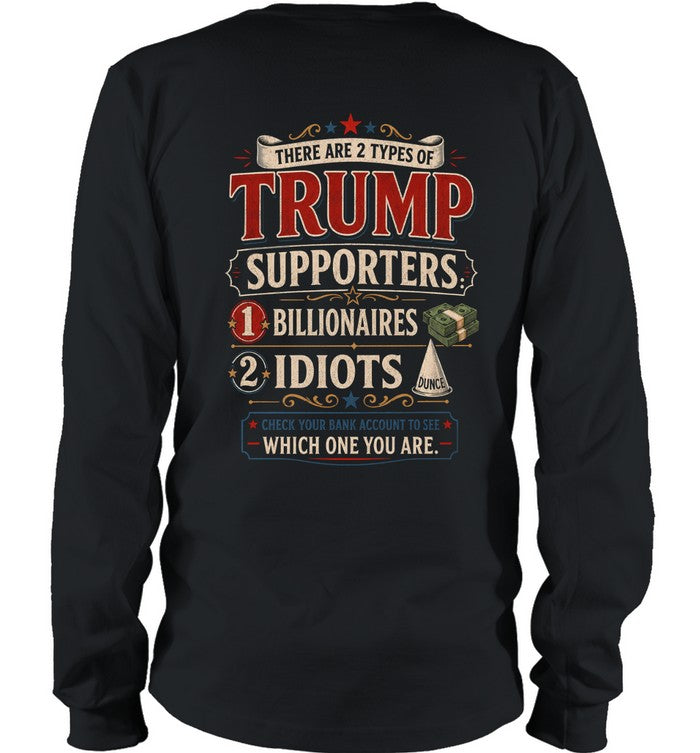THERE ARE 2 TYPES OF TRUMP SUPPORTERS 1 BILLIONAIRES 2 IDIOTS G01 1900 12 WHICH ONE YOU ARE 5