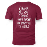 OBAMA ARE YOU COMING HOME SOON? THE BABYSITTER IS WEIRD - FREE SHIP 10