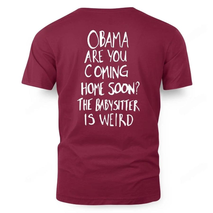 OBAMA ARE YOU COMING HOME SOON? THE BABYSITTER IS WEIRD - FREE SHIP 10