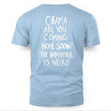 OBAMA ARE YOU COMING HOME SOON? THE BABYSITTER IS WEIRD - FREE SHIP 8