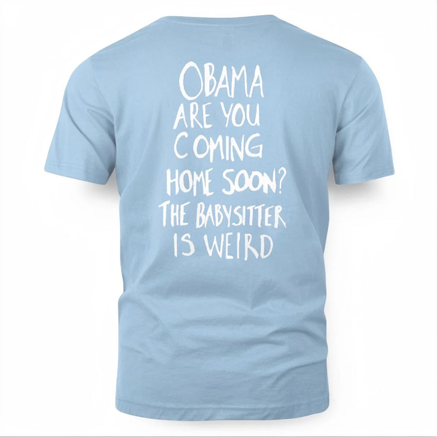 OBAMA ARE YOU COMING HOME SOON? THE BABYSITTER IS WEIRD - FREE SHIP 8