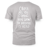 OBAMA ARE YOU COMING HOME SOON? THE BABYSITTER IS WEIRD - FREE SHIP 5