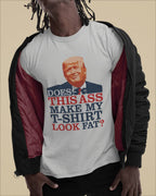 DOES THIS ASS MAKE MY T-SHIRT LOOK FAT? 6