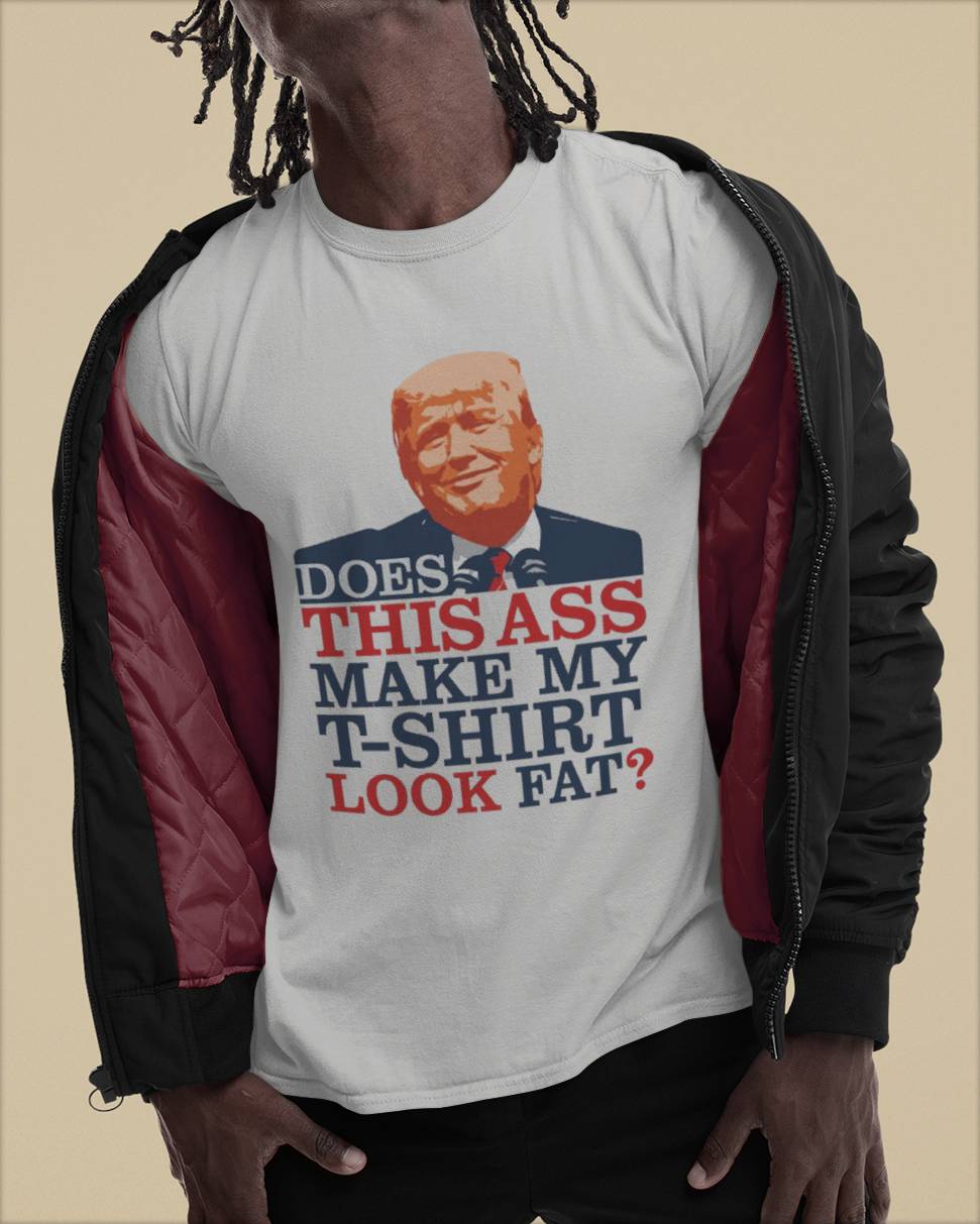 DOES THIS ASS MAKE MY T-SHIRT LOOK FAT? 6