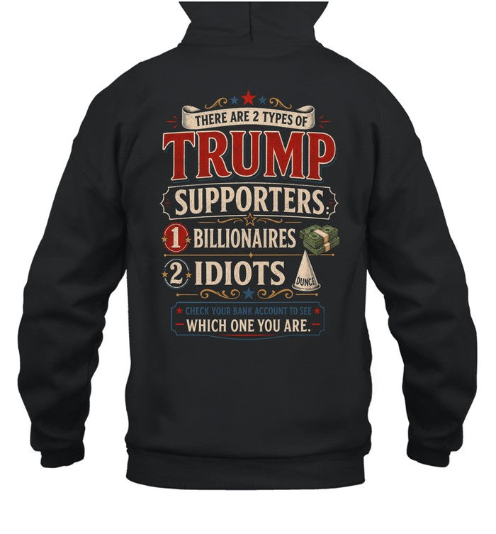 THERE ARE 2 TYPES OF TRUMP SUPPORTERS 1 BILLIONAIRES 2 IDIOTS G01 1900 12 WHICH ONE YOU ARE 8