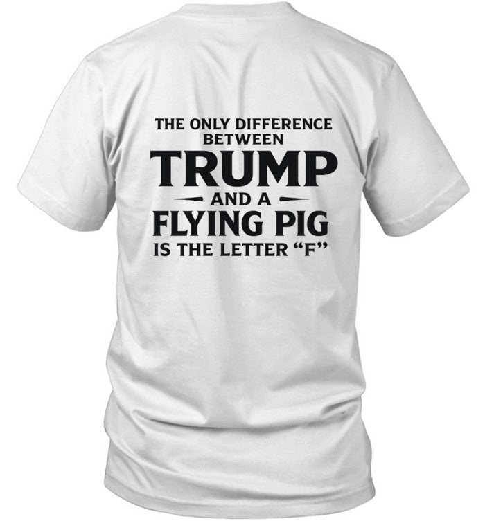 The Only Difference Between Trump And A Flying Pig Is The Letter "F"