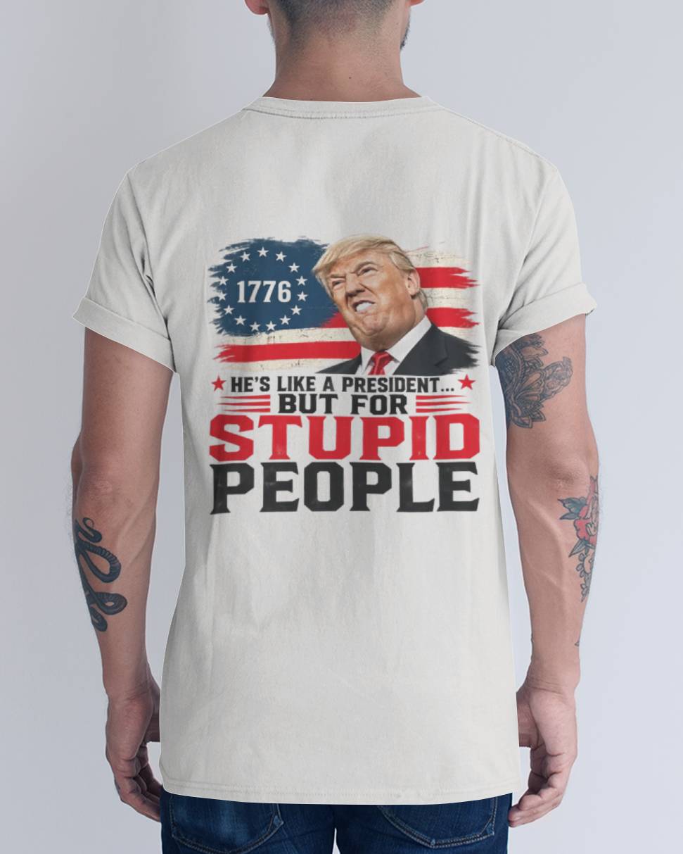 Anti Trump He's Like A President But for Stupid People
